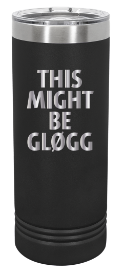 This Might be Glogg Skinny Tumbler