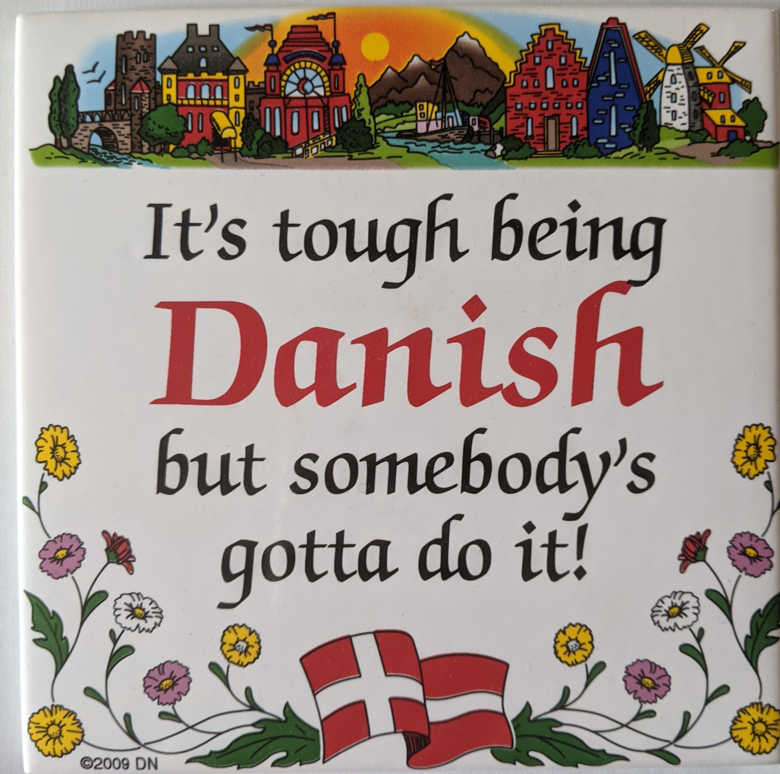 It's tough being Danish but somebody's gotta do it